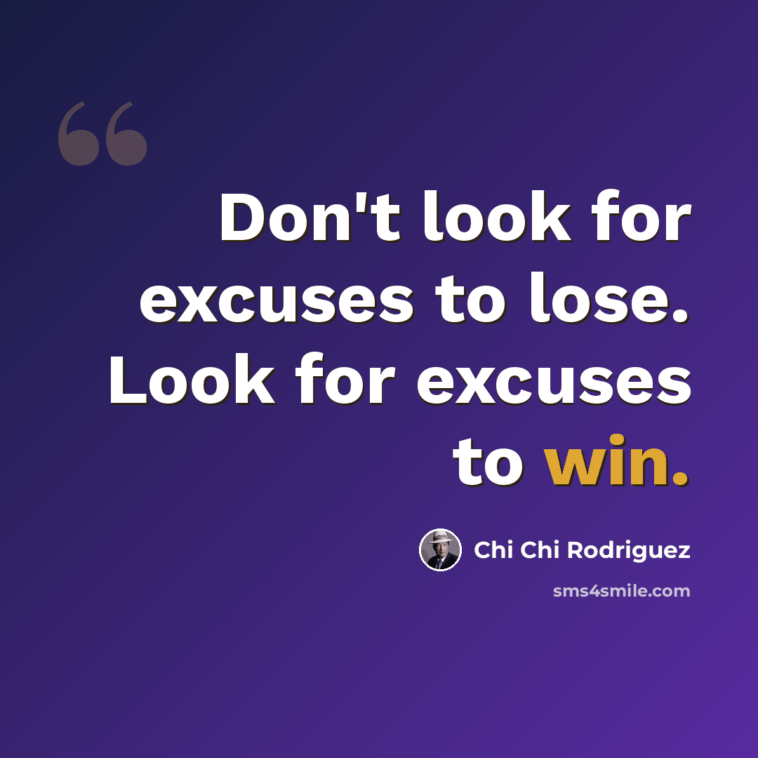 “Don't look for excuses to lose. Look for excuses to win.” quote by Chi Chi Rodriguez
