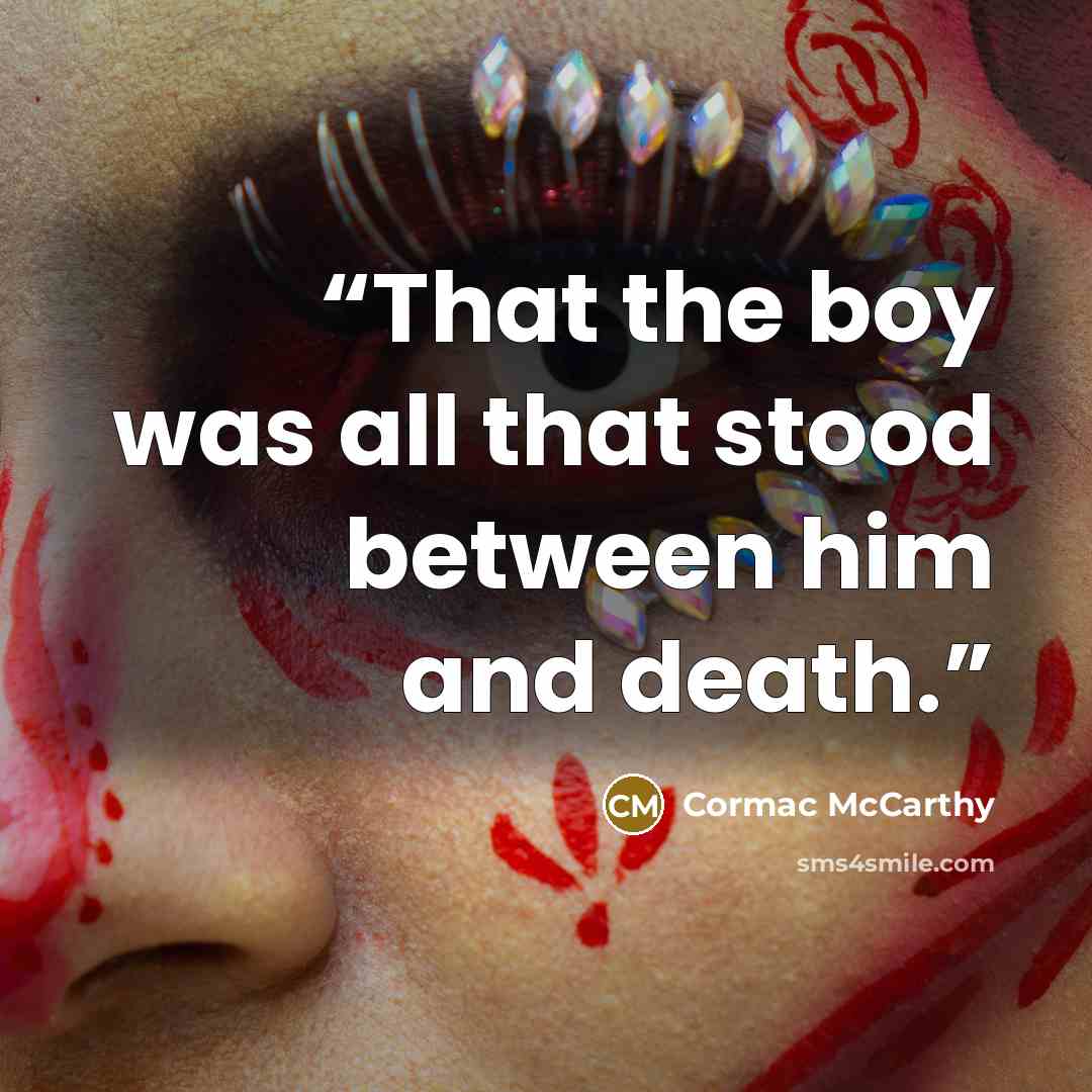 “That the boy was all that stood between him and death.” quote by Cormac McCarthy