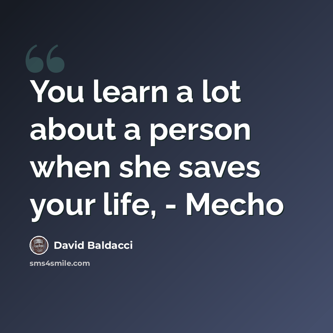 “You learn a lot about a person when she saves your life, - Mecho” quote by David Baldacci