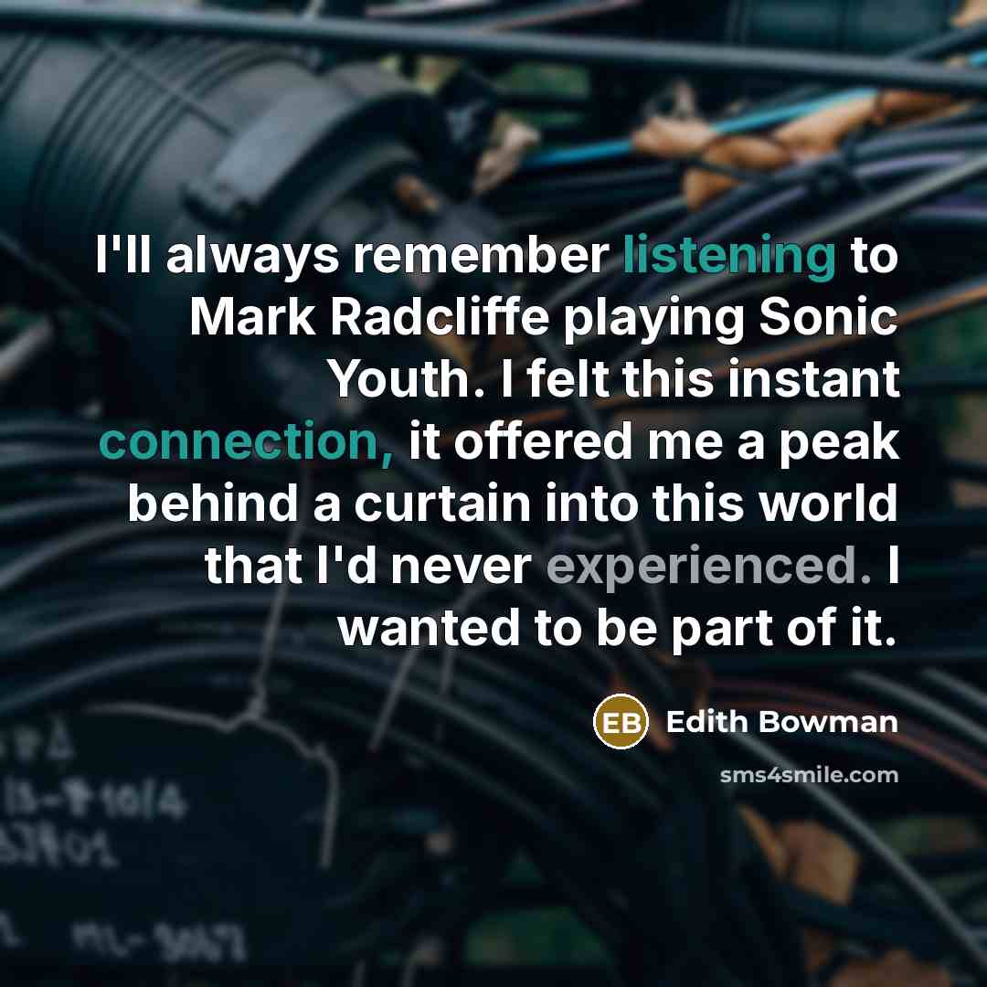 “I'll always remember listening to Mark Radcliffe playing Sonic Youth. I felt this instant connection, it offered me a peak behind a curtain into this world that I'd never experienced. I wanted to be part of it.” quote by Edith Bowman