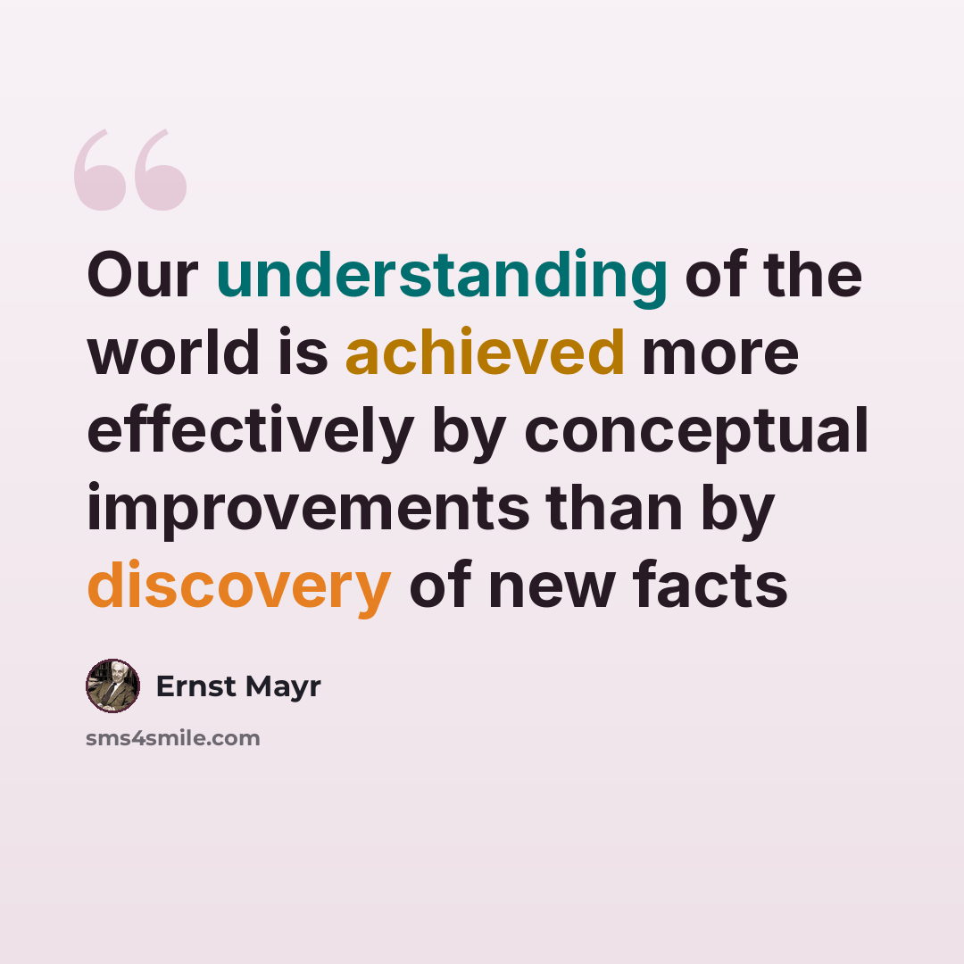 “Our understanding of the world is achieved more effectively by conceptual improvements than by discovery of new facts” quote by Ernst Mayr