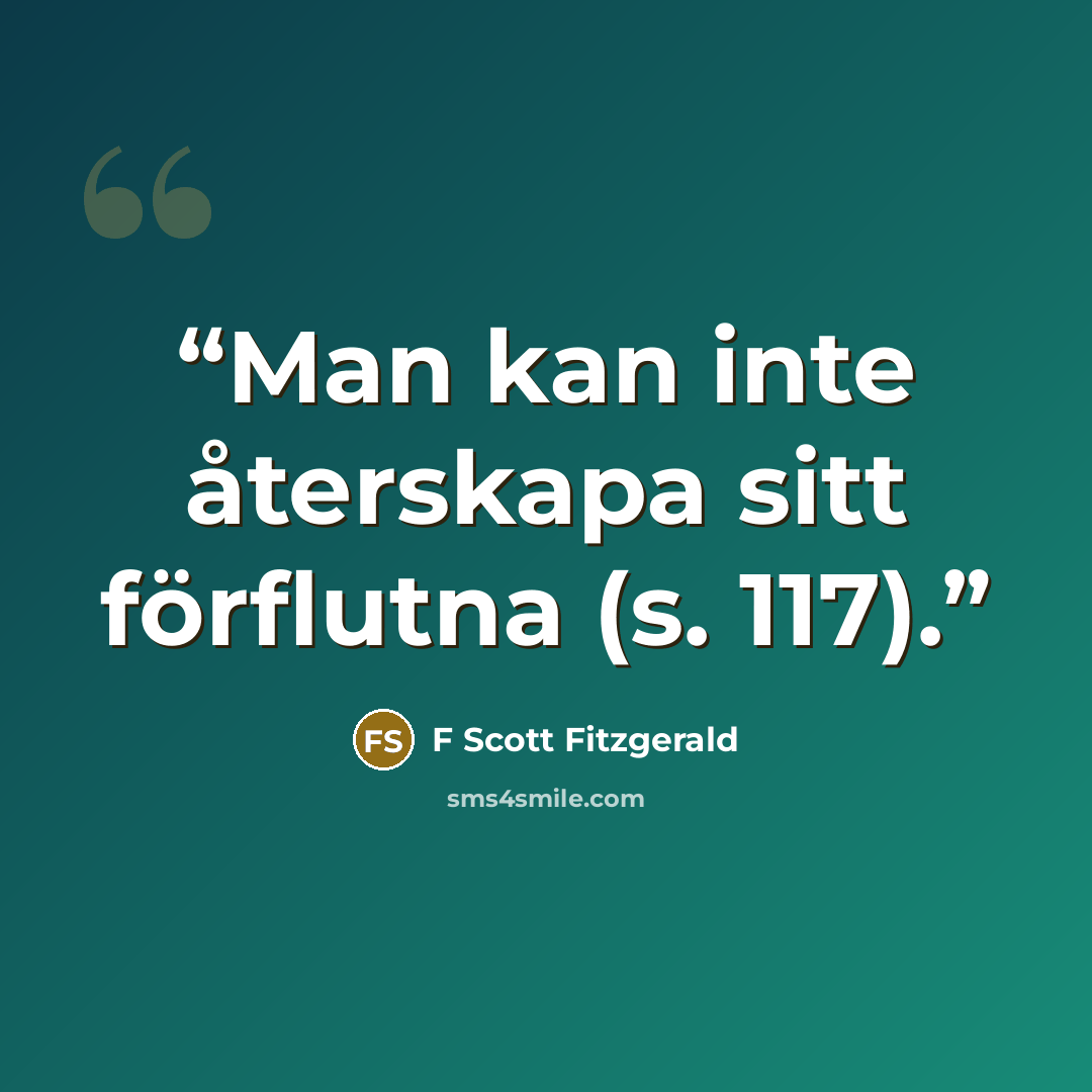 “Man kan inte återskapa sitt förflutna (s. 117).” quote by F Scott Fitzgerald