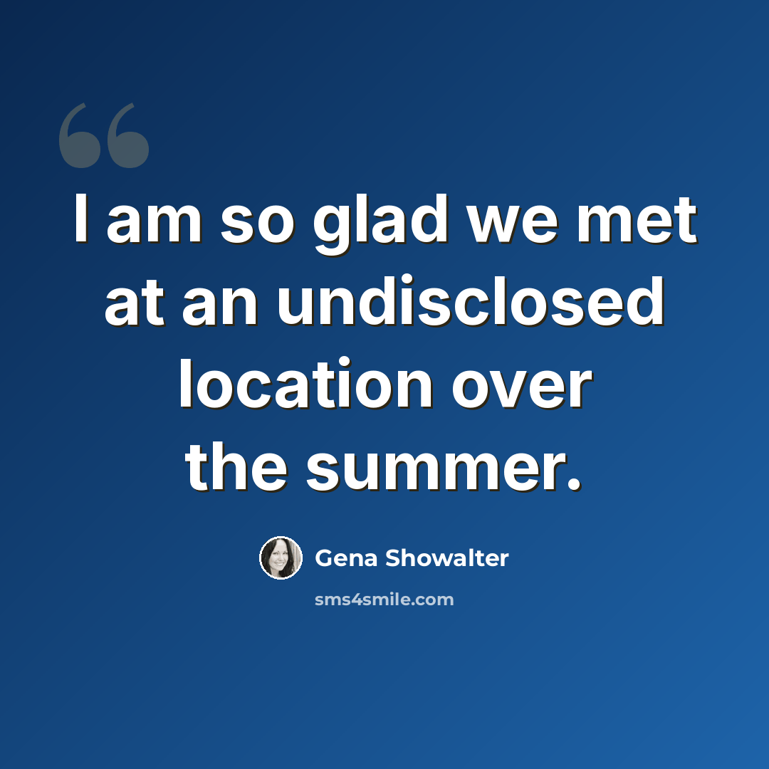 “I am so glad we met at an undisclosed location over the summer.” quote by Gena Showalter