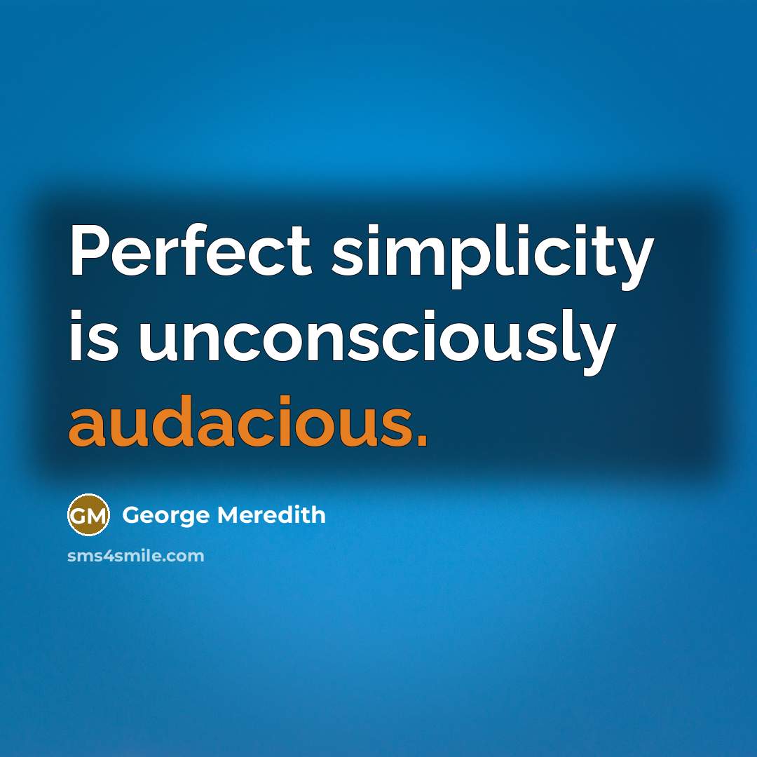 “Perfect simplicity is unconsciously audacious.” quote by George Meredith