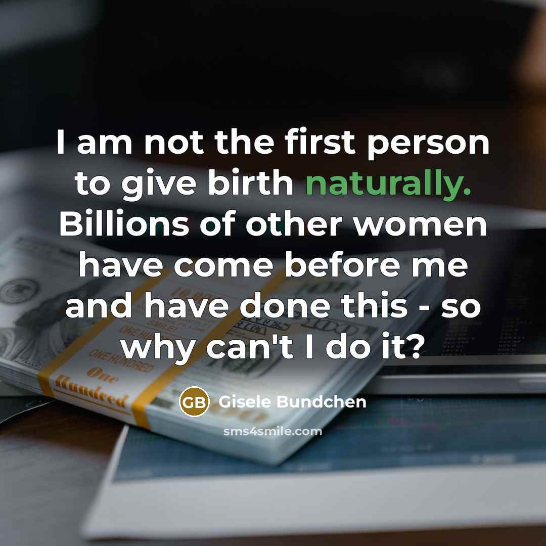 “I am not the first person to give birth naturally. Billions of other women have come before me and have done this - so why can't I do it?” quote by Gisele Bundchen
