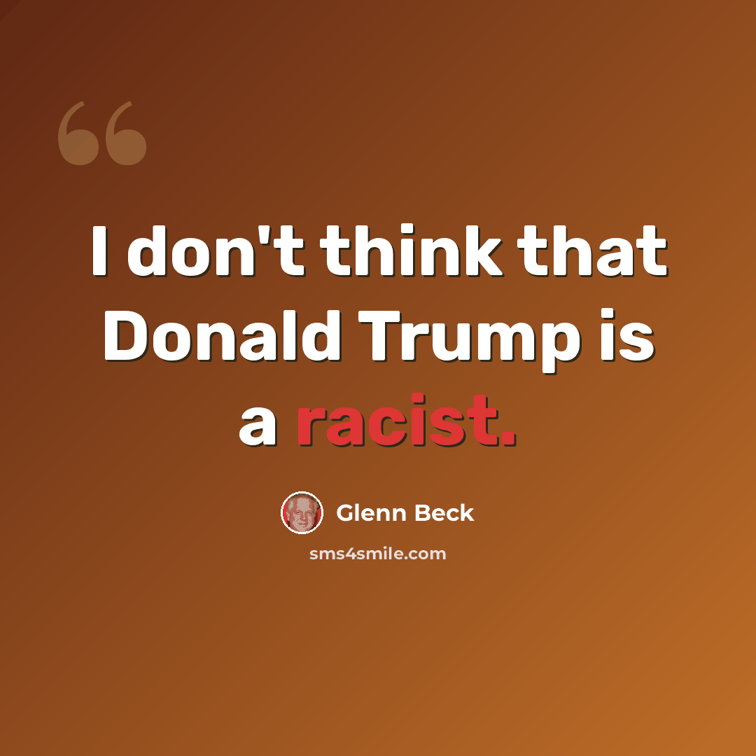 “I don't think that Donald Trump is a racist.” quote by Glenn Beck