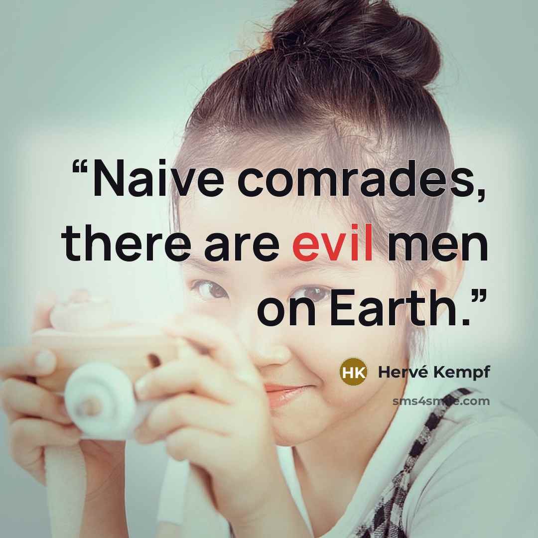 “Naive comrades, there are evil men on Earth.” quote by Hervé Kempf