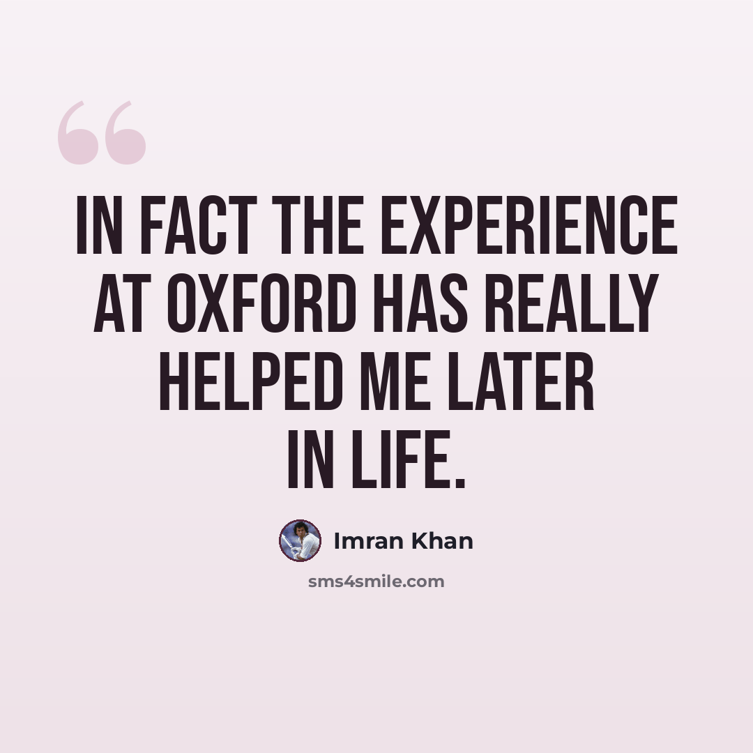 “In fact the experience at Oxford has really helped me later in life.” quote by Imran Khan
