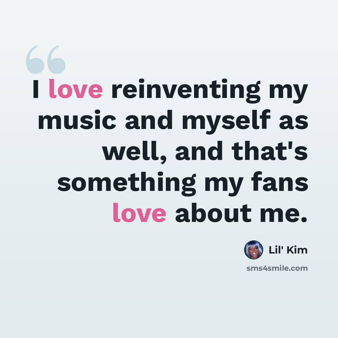 “I love reinventing my music and myself as well, and that's something my fans love about me.” quote by Lil' Kim