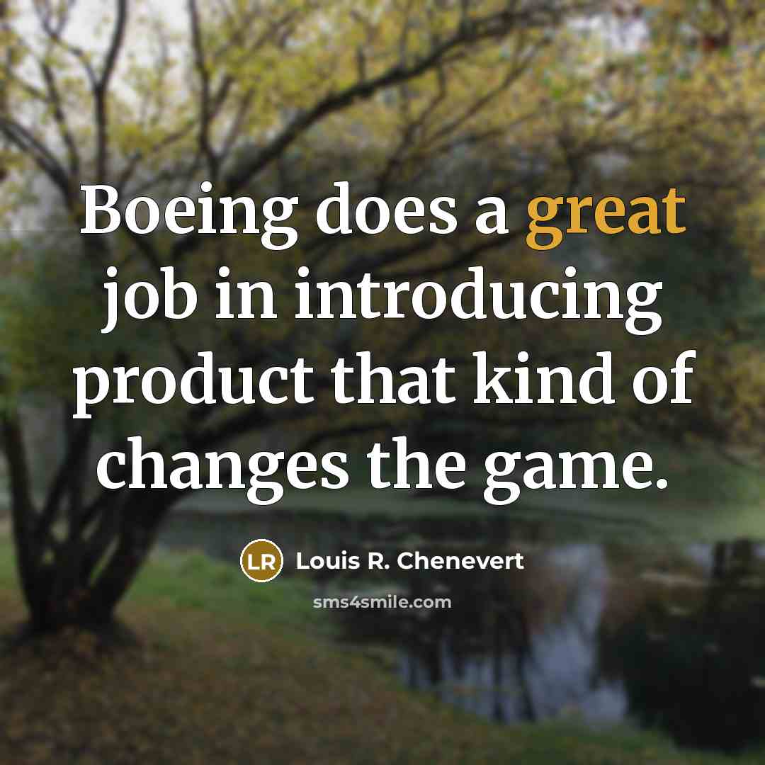 “Boeing does a great job in introducing product that kind of changes the game.” quote by Louis R. Chenevert