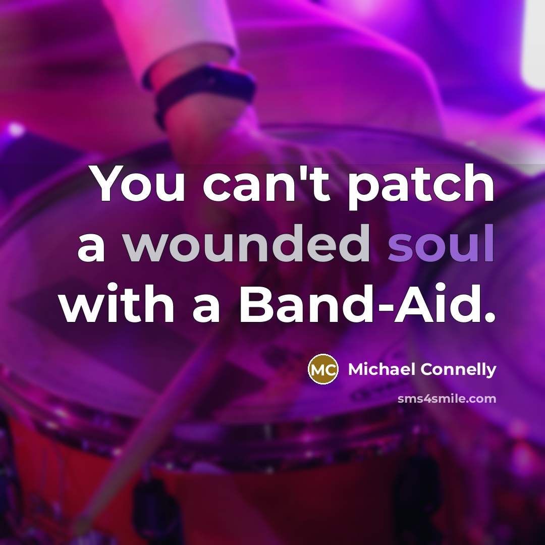“You can't patch a wounded soul with a Band-Aid.” quote by Michael Connelly