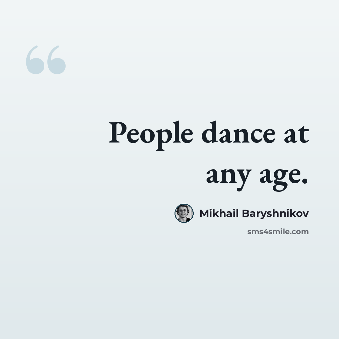 “People dance at any age.” quote by Mikhail Baryshnikov