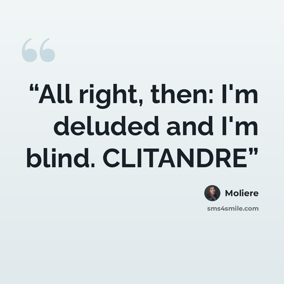 “All right, then: I'm deluded and I'm blind. CLITANDRE” quote by Molière