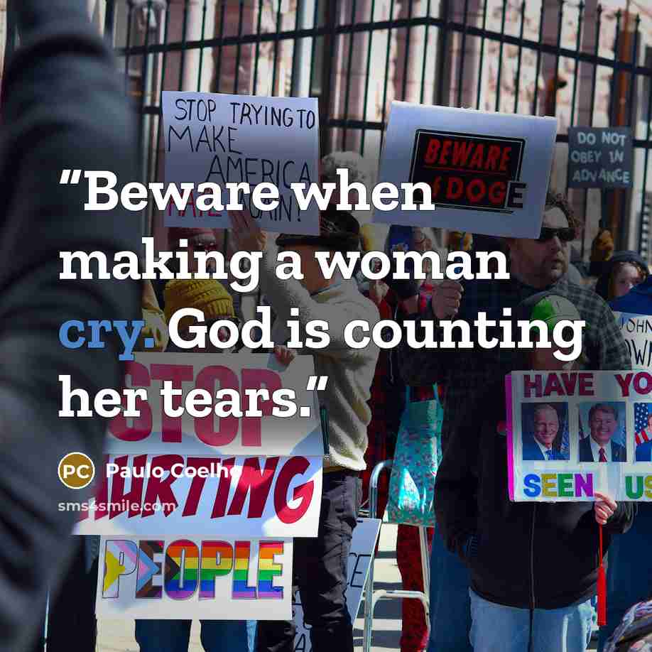 “Beware when making a woman cry. God is counting her tears.” quote by Paulo Coelho