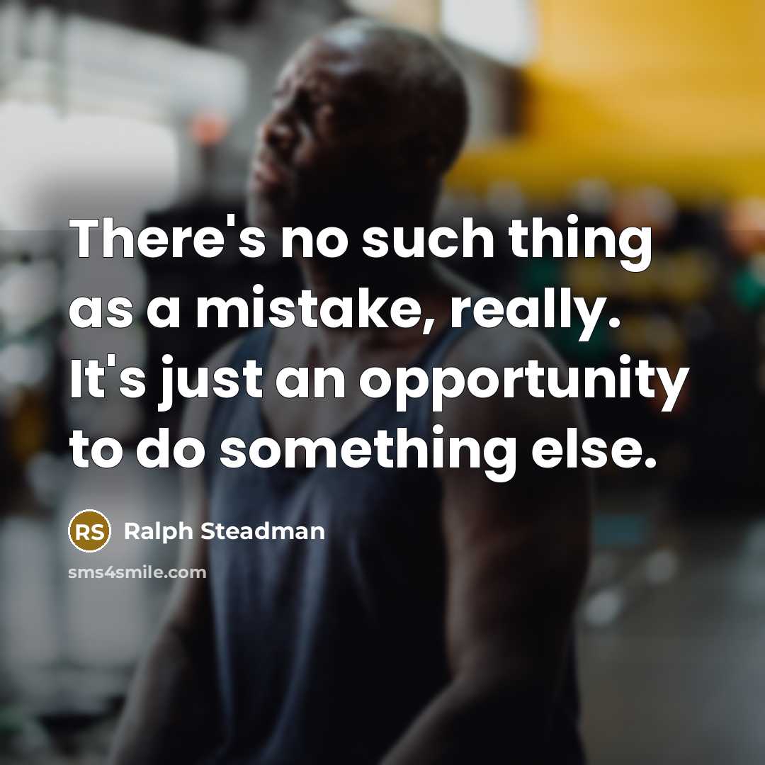 “There's no such thing as a mistake, really. It's just an opportunity to do something else.” quote by Ralph Steadman