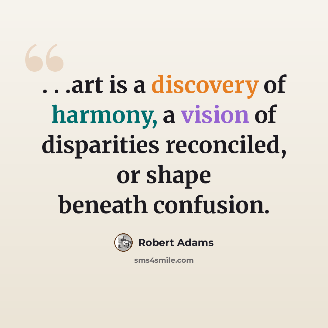 “. . .art is a discovery of harmony, a vision of disparities reconciled, or shape beneath confusion.” quote by Robert Adams