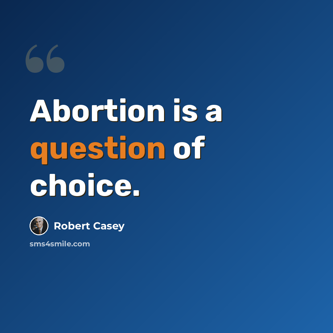 “Abortion is a question of choice.” quote by Robert Casey