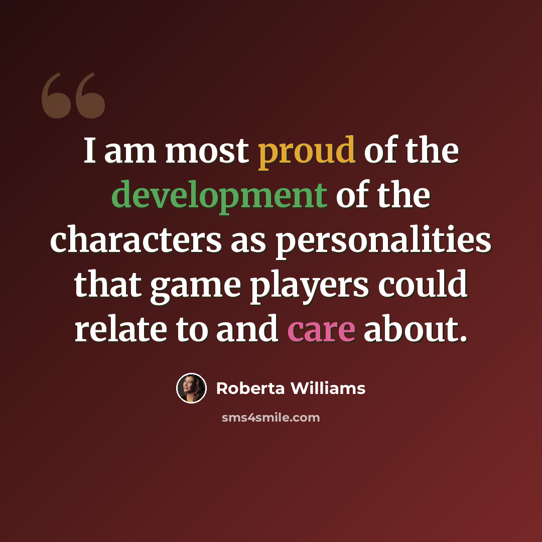 “I am most proud of the development of the characters as personalities that game players could relate to and care about.” quote by Roberta Williams