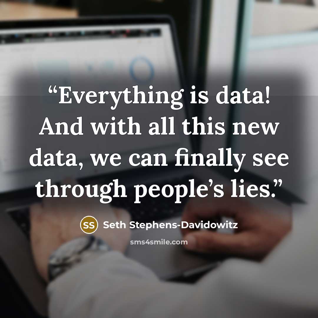 “Everything is data! And with all this new data, we can finally see through people’s lies.” quote by Seth Stephens-Davidowitz