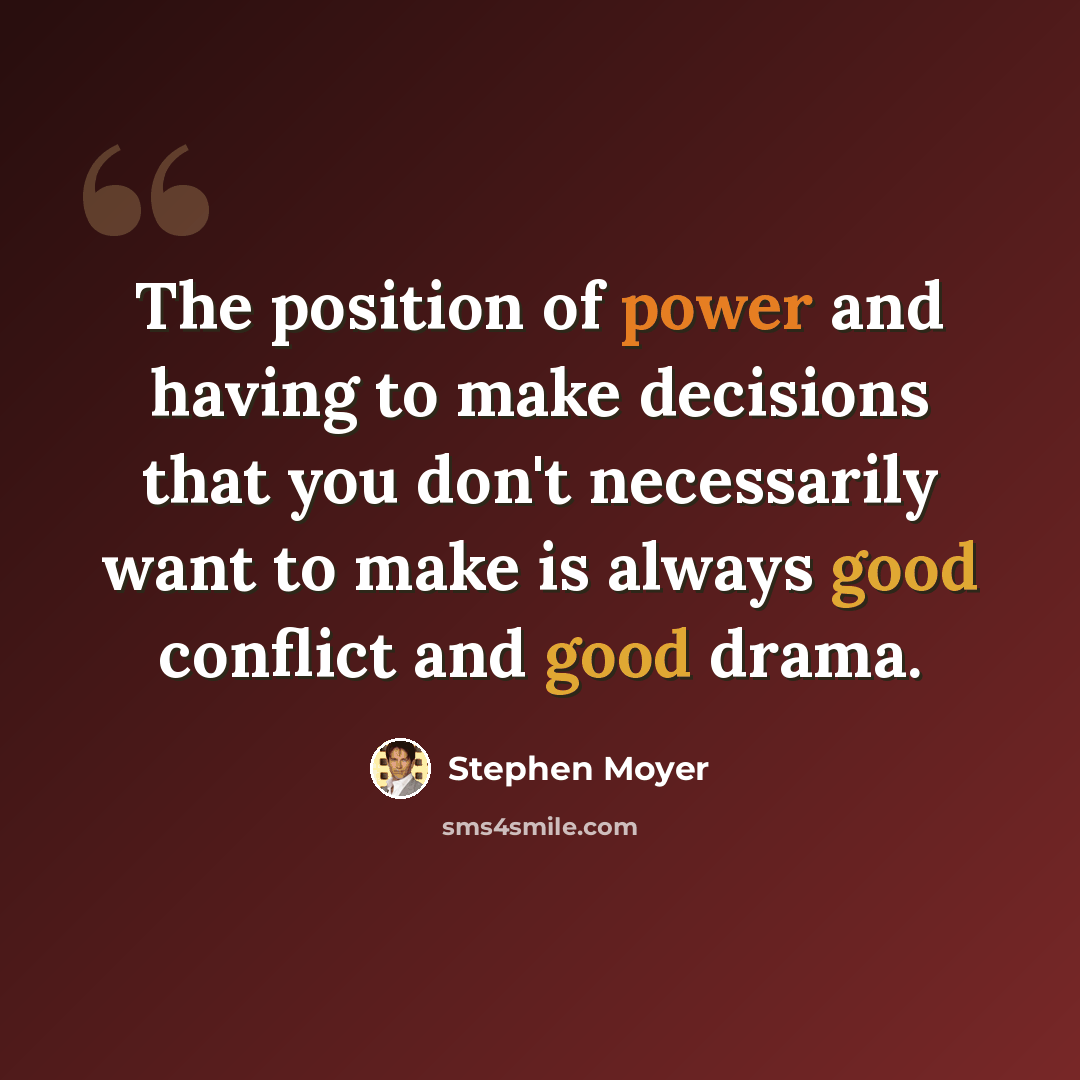 “The position of power and having to make decisions that you don't necessarily want to make is always good conflict and good drama.” quote by Stephen Moyer
