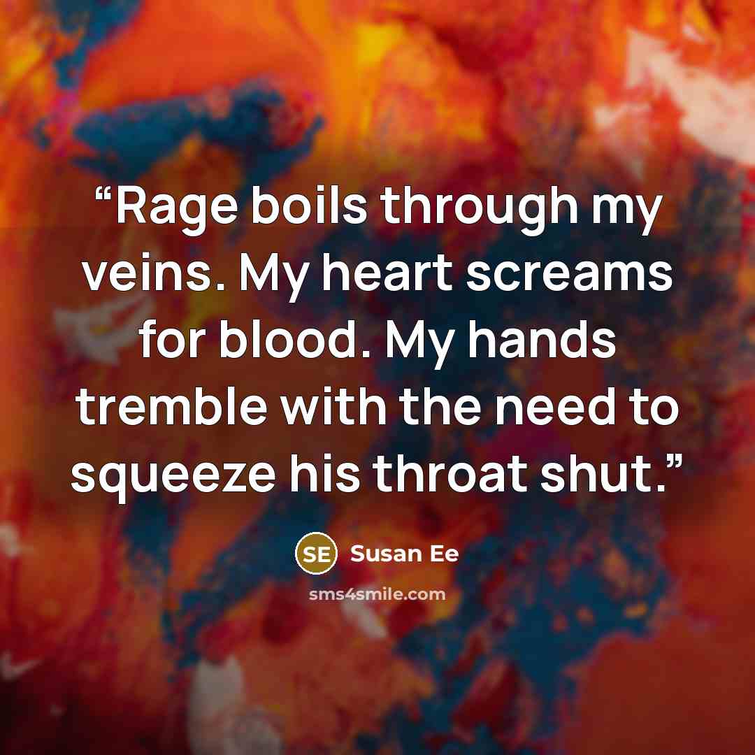 “Rage boils through my veins. My heart screams for blood. My hands tremble with the need to squeeze his throat shut.” quote by Susan Ee