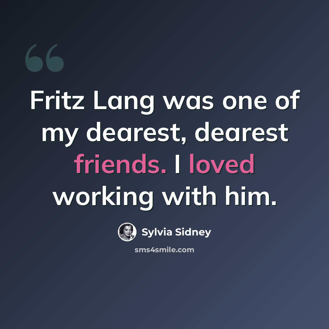 “Fritz Lang was one of my dearest, dearest friends. I loved working with him.” quote by Sylvia Sidney