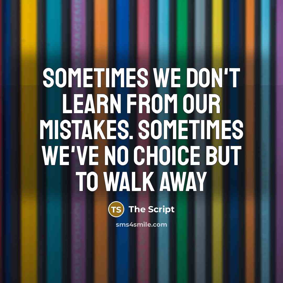 “Sometimes we don't learn from our mistakes. Sometimes we've no choice but to walk away” quote by The Script