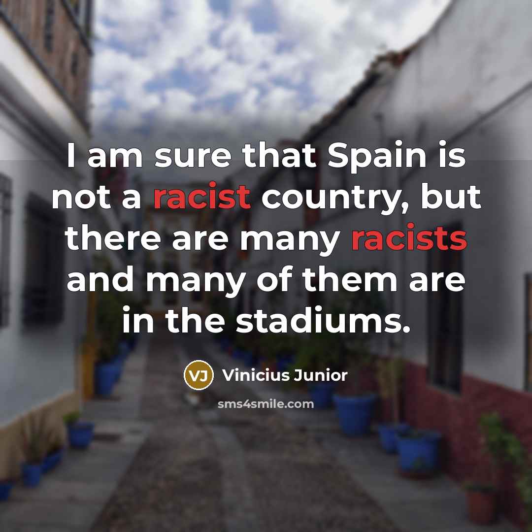 “I am sure that Spain is not a racist country, but there are many racists and many of them are in the stadiums.” quote by Vinicius Junior