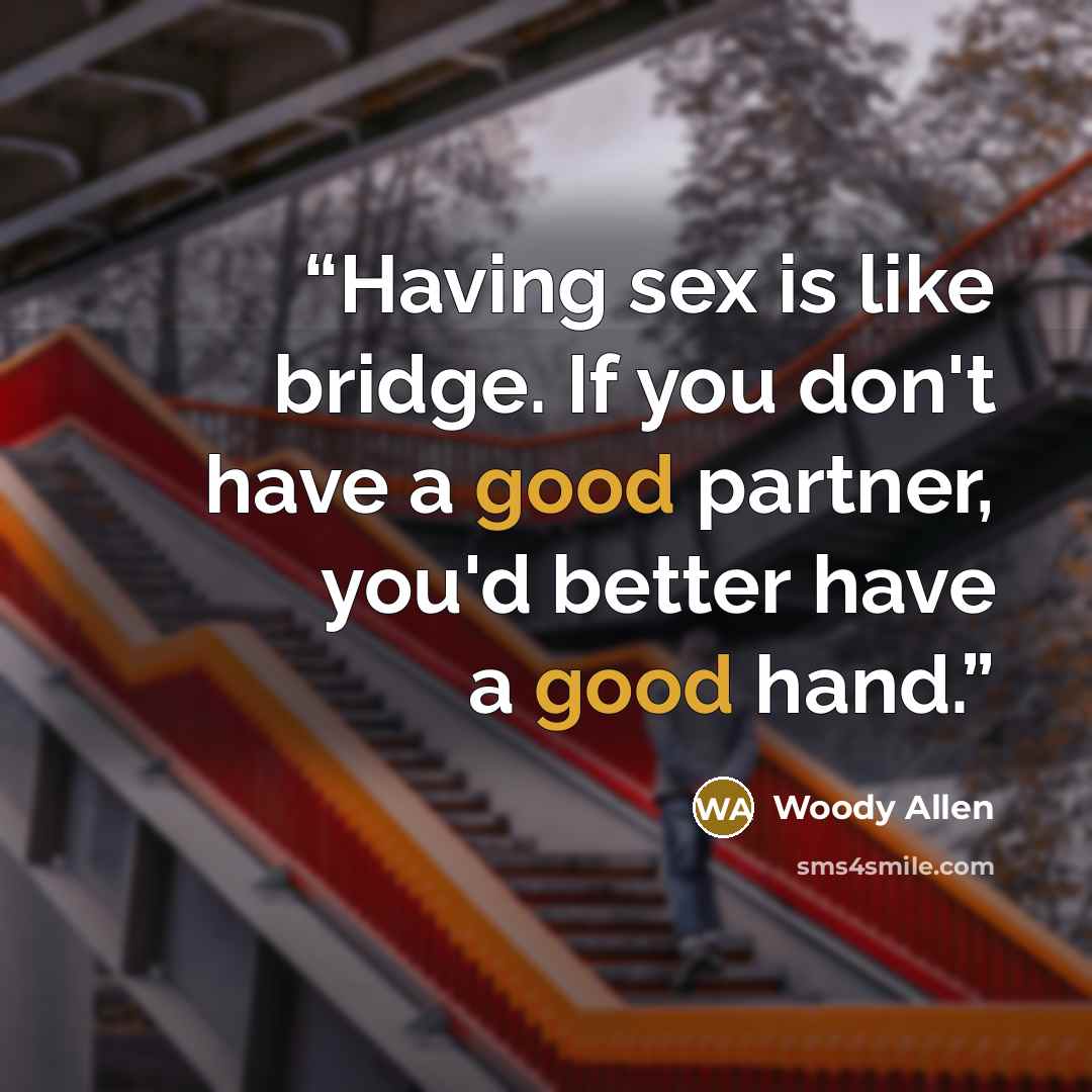 “Having sex is like bridge. If you don't have a good partner, you'd better have a good hand.” quote by woody allen