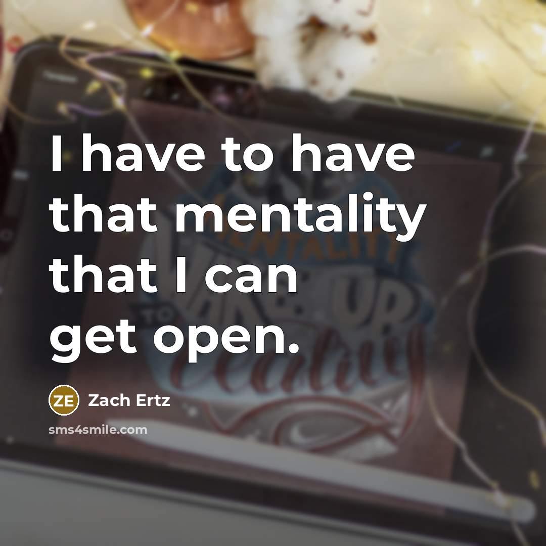 “I have to have that mentality that I can get open.” quote by Zach Ertz