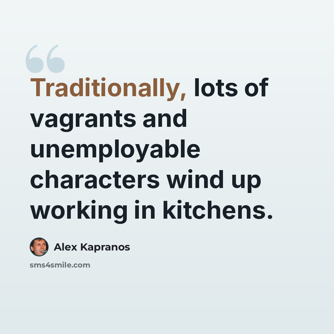 “Traditionally, lots of vagrants and unemployable characters wind up working in kitchens.” quote by Alex Kapranos
