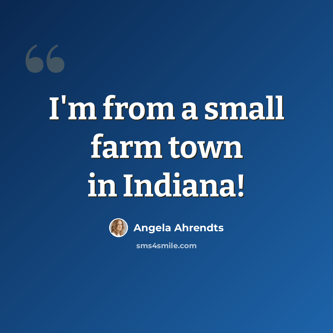“I'm from a small farm town in Indiana!” quote by Angela Ahrendts