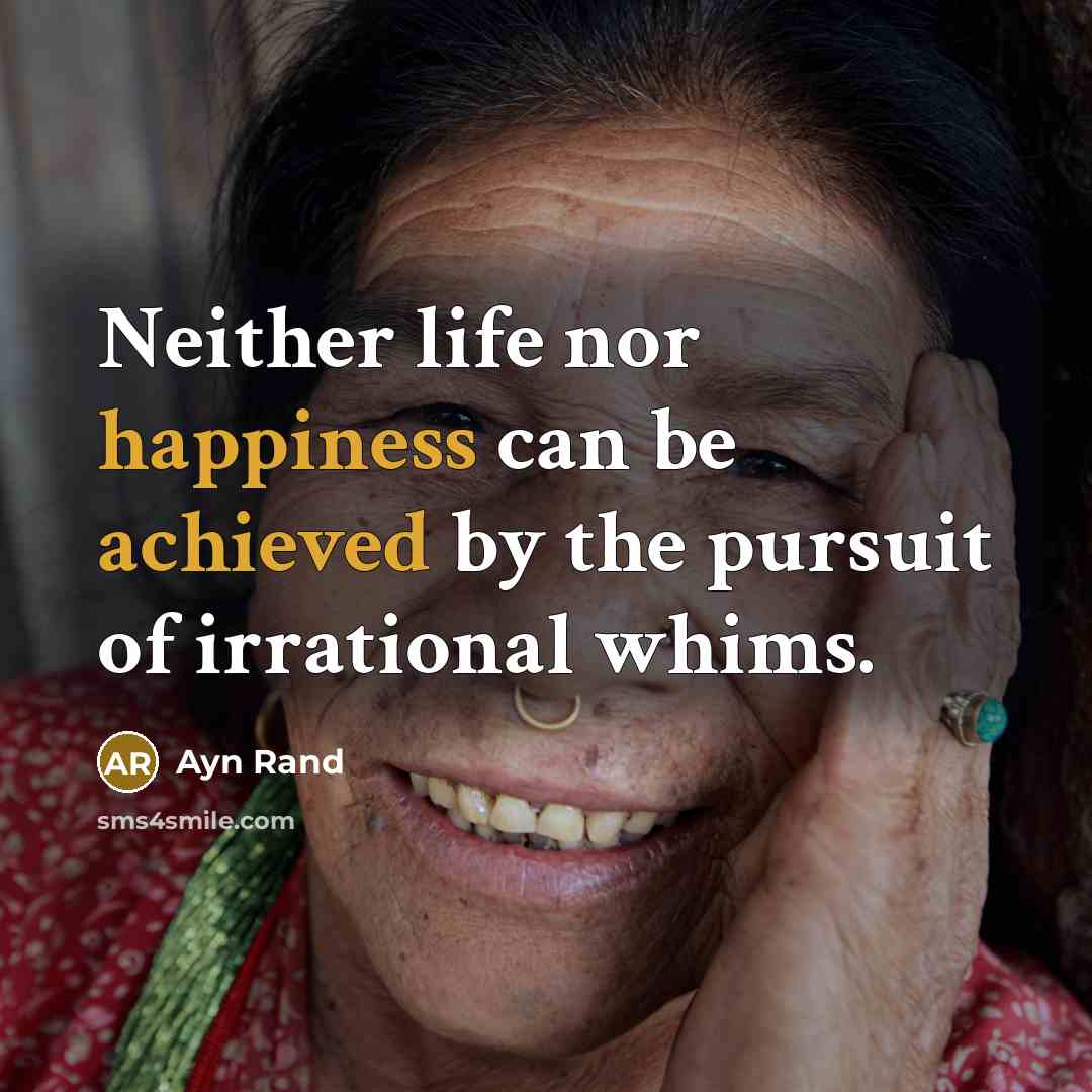“Neither life nor happiness can be achieved by the pursuit of irrational whims.” quote by Ayn Rand