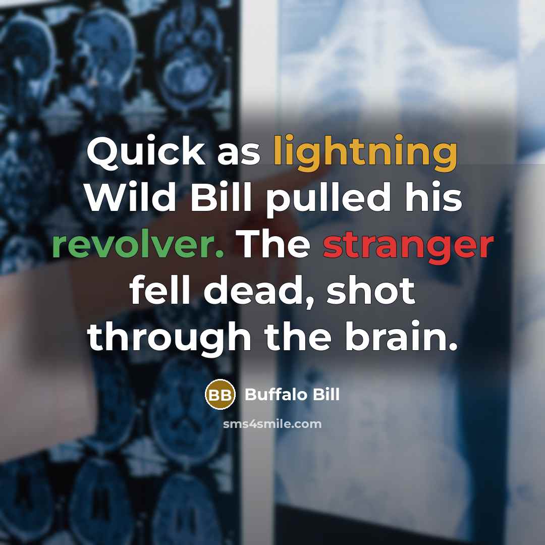 “Quick as lightning Wild Bill pulled his revolver. The stranger fell dead, shot through the brain.” quote by Buffalo Bill