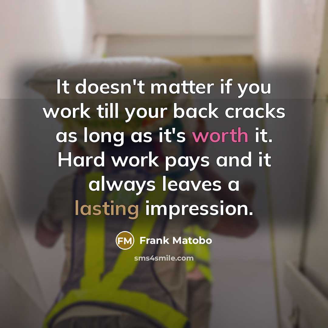 “It doesn't matter if you work till your back cracks as long as it's worth it. Hard work pays and it always leaves a lasting impression.” quote by Frank Matobo