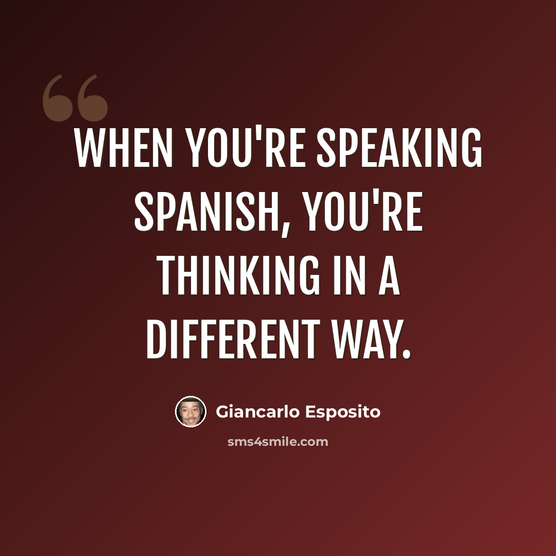“When you're speaking Spanish, you're thinking in a different way.” quote by Giancarlo Esposito