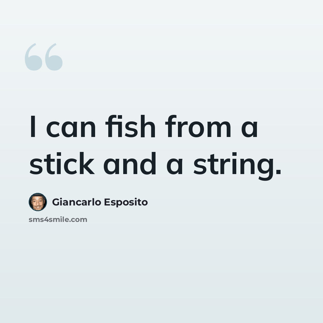 “I can fish from a stick and a string.” quote by Giancarlo Esposito