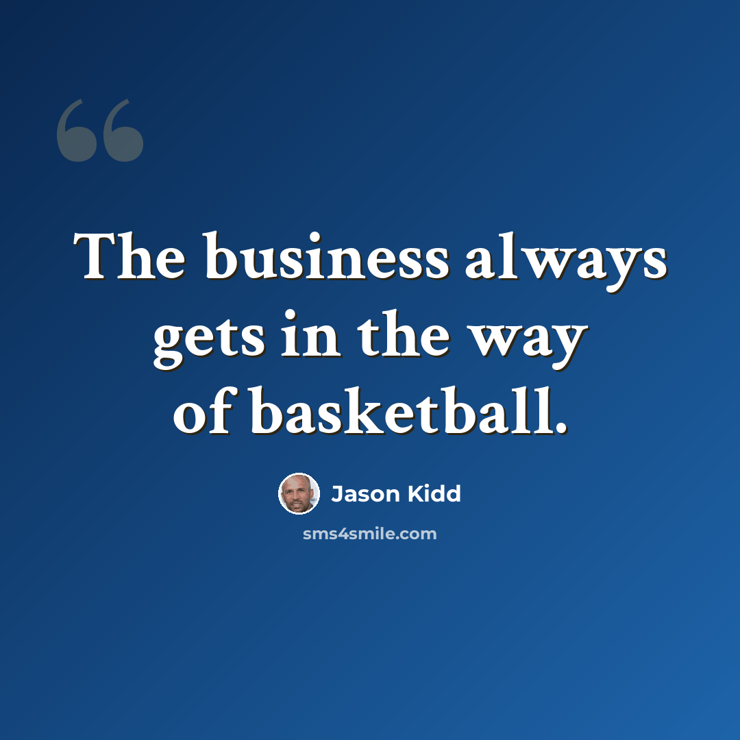 “The business always gets in the way of basketball.” quote by Jason Kidd
