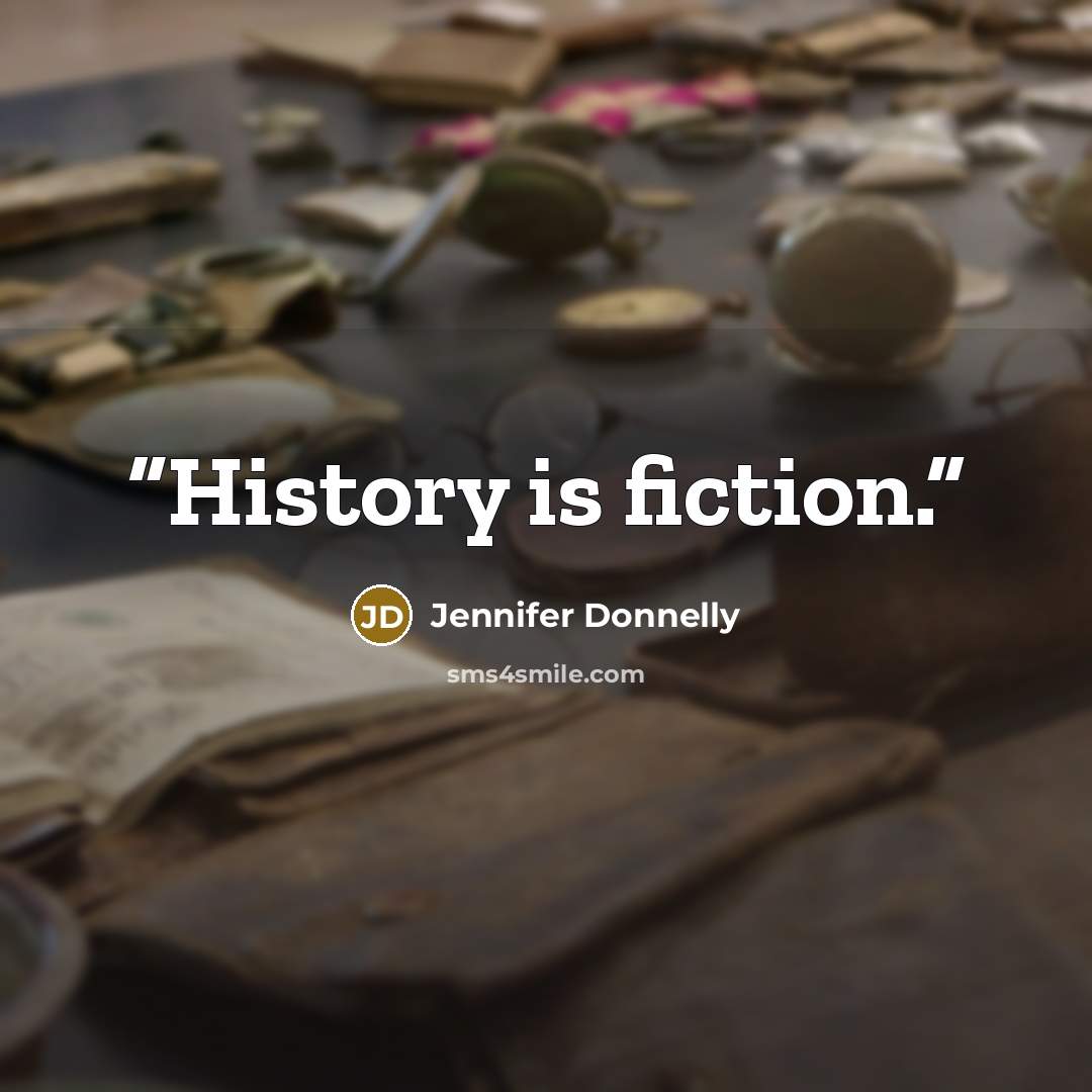 “History is fiction.” quote by Jennifer Donnelly