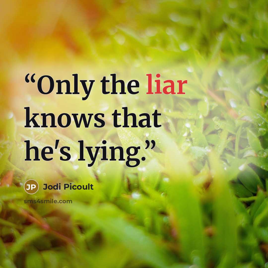 “Only the liar knows that he's lying.” quote by Jodi Picoult