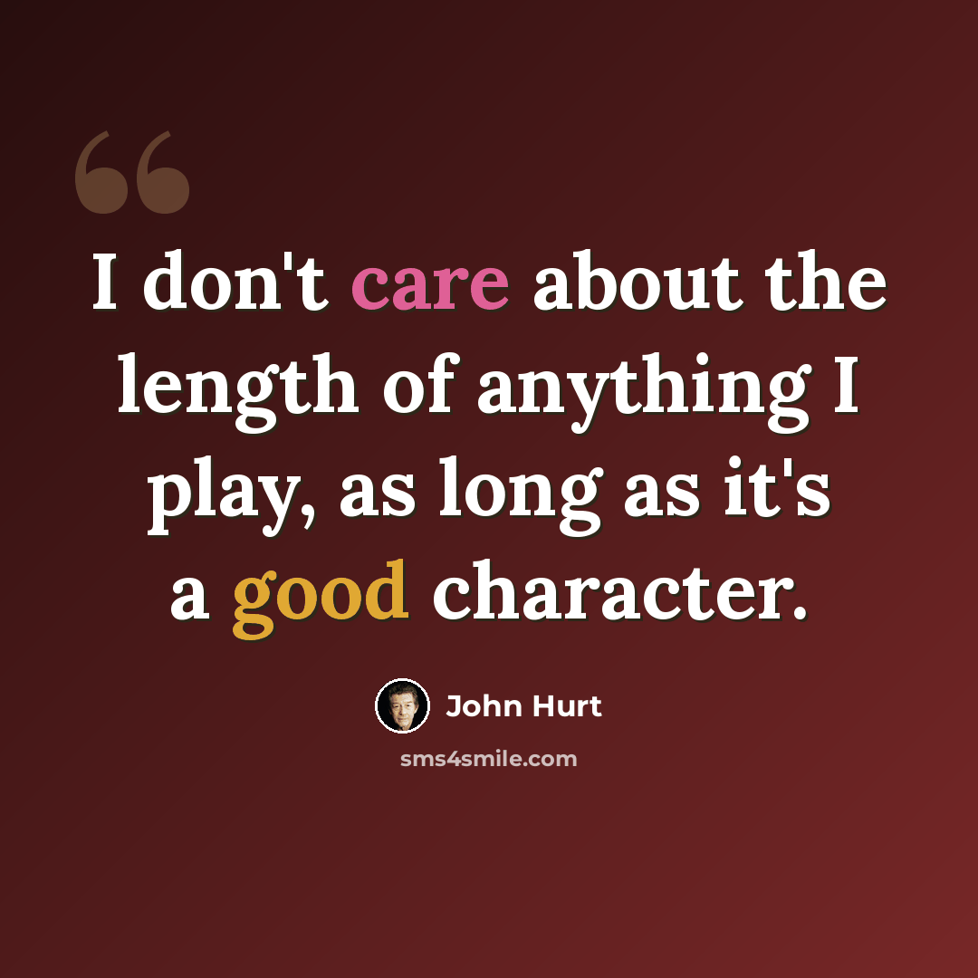 “I don't care about the length of anything I play, as long as it's a good character.” quote by John Hurt