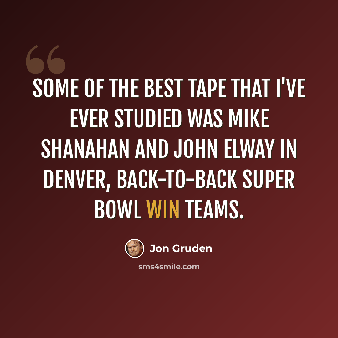 “Some of the best tape that I've ever studied was Mike Shanahan and John Elway in Denver, back-to-back Super Bowl win teams.” quote by Jon Gruden