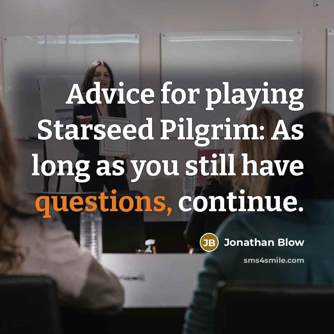“Advice for playing Starseed Pilgrim: As long as you still have questions, continue.” quote by Jonathan Blow