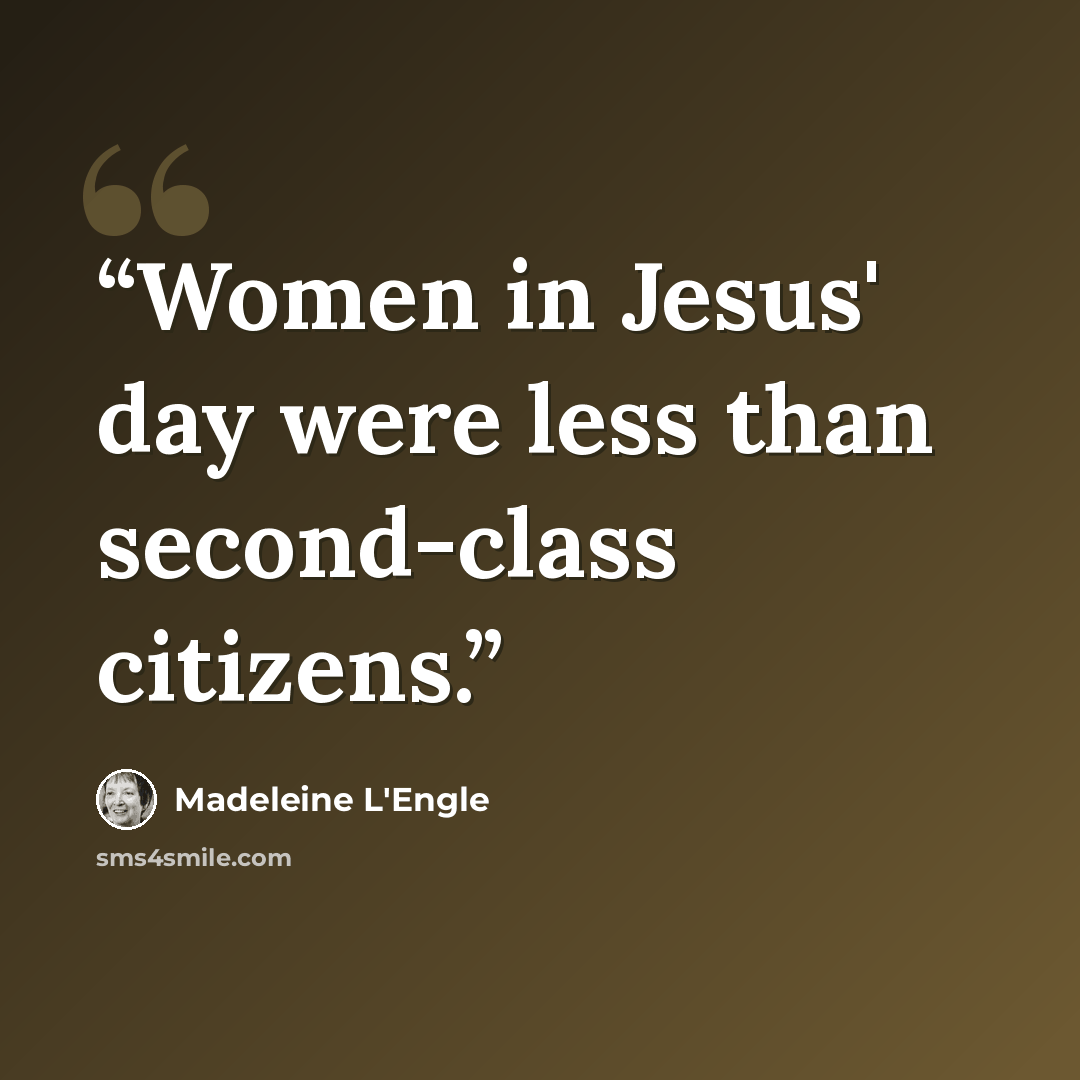 “Women in Jesus' day were less than second-class citizens.” quote by Madeleine L'Engle