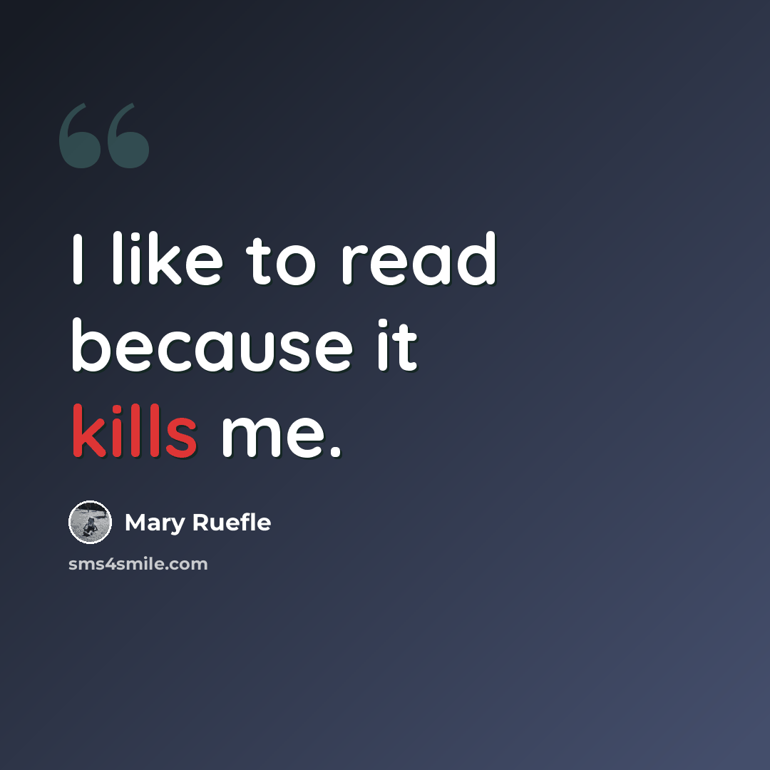 “I like to read because it kills me.” quote by Mary Ruefle