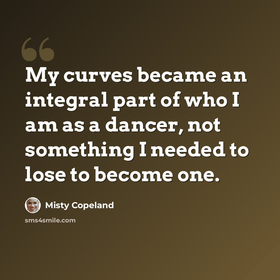 “My curves became an integral part of who I am as a dancer, not something I needed to lose to become one.” quote by Misty Copeland