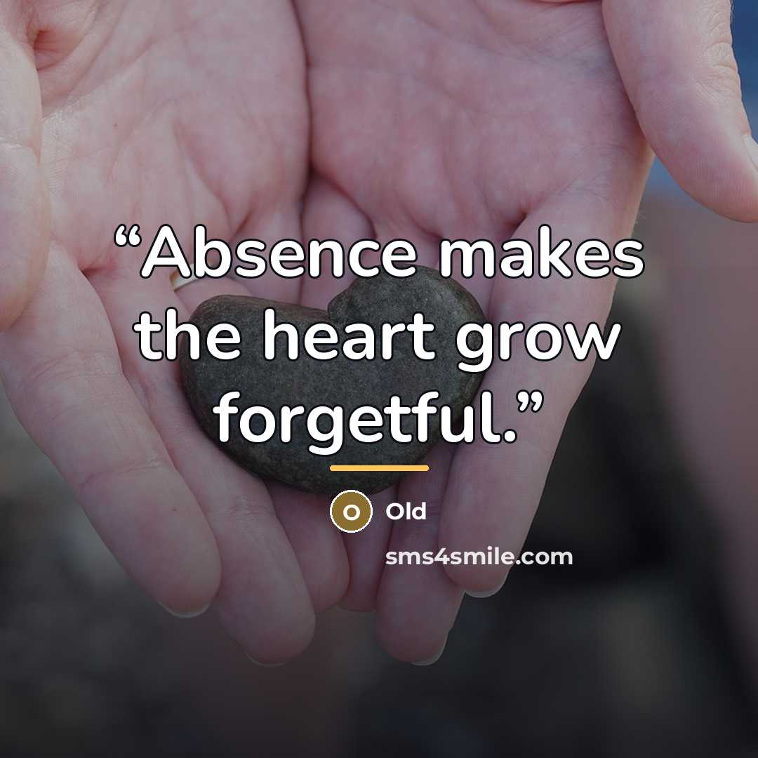 “Absence makes the heart grow forgetful.” quote by Old