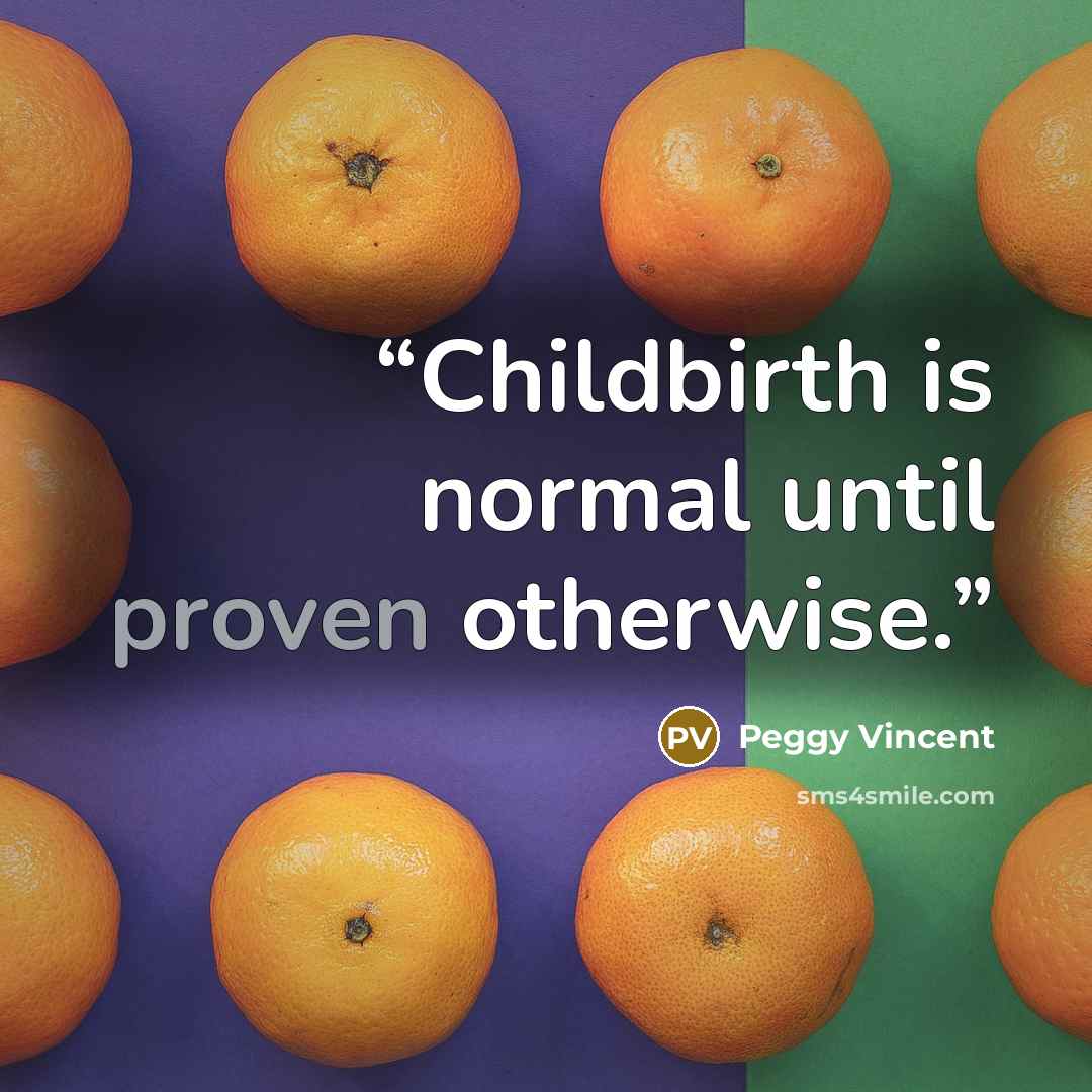 “Childbirth is normal until proven otherwise.” quote by Peggy Vincent