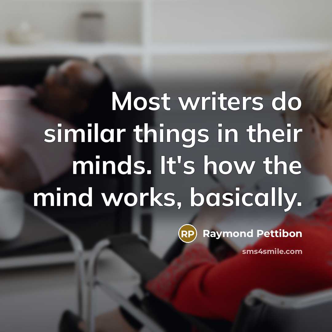 “Most writers do similar things in their minds. It's how the mind works, basically.” quote by Raymond Pettibon