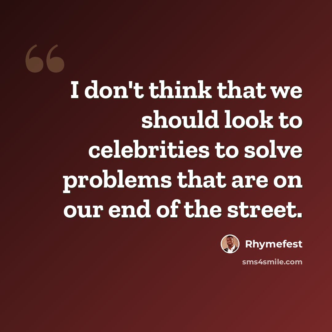 “I don't think that we should look to celebrities to solve problems that are on our end of the street.” quote by Rhymefest